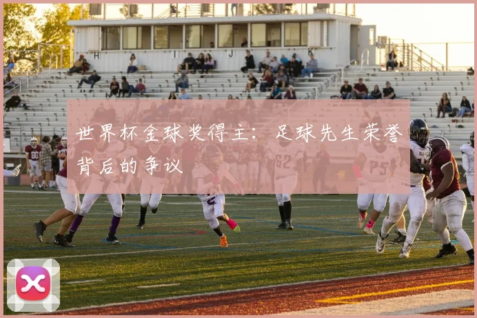 世界杯金球奖得主:足球先生荣誉背后的争议