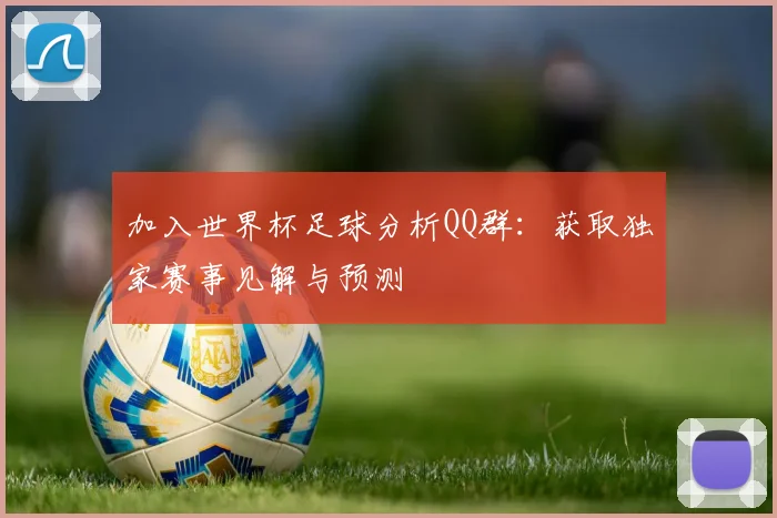 加入世界杯足球分析QQ群:获取独家赛事见解与预测